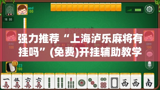 强力推荐“上海泸乐麻将有挂吗”(免费)开挂辅助教学(最新辅助开挂教程)