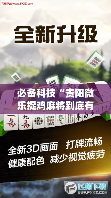 必备科技“贵阳微乐捉鸡麻将到底有没有挂	”(辅助神器)开挂详细教程