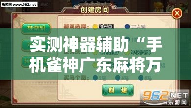 实测神器辅助“手机雀神广东麻将万能开挂神器”2026开挂教程步骤