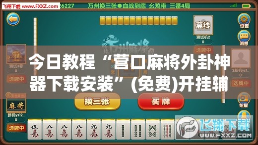 今日教程“营口麻将外卦神器下载安装”(免费)开挂辅助教学(最新辅助开挂教程)