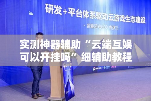 实测神器辅助“云端互娱可以开挂吗”细辅助教程分享