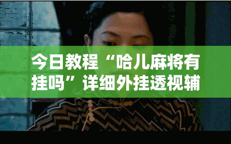 今日教程“哈儿麻将有挂吗	”详细外挂透视辅助软件教程