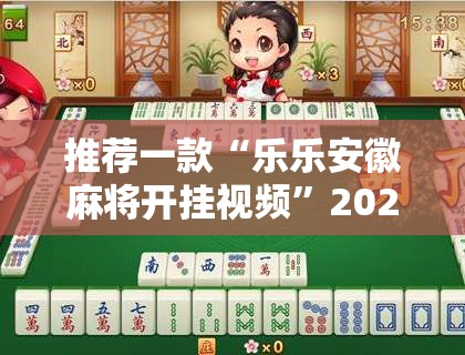 推荐一款“乐乐安徽麻将开挂视频	”2026开挂教程步骤