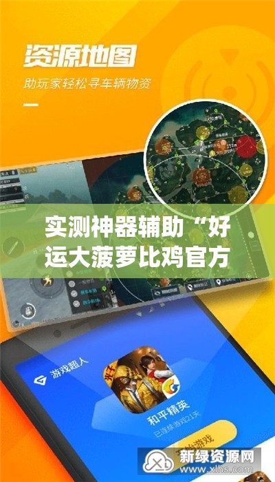 实测神器辅助“好运大菠萝比鸡官方可以开挂吗	”开挂(透视)最新辅助详细