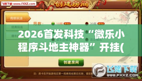 2026首发科技“微乐小程序斗地主神器	”开挂(透视)辅助神器