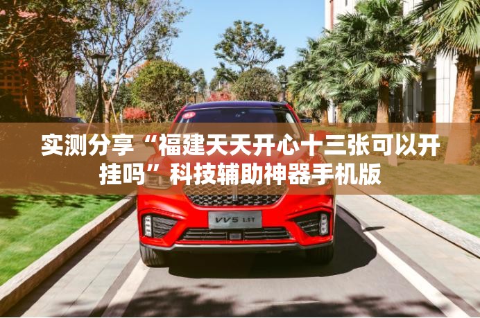 实测分享“福建天天开心十三张可以开挂吗”科技辅助神器手机版
