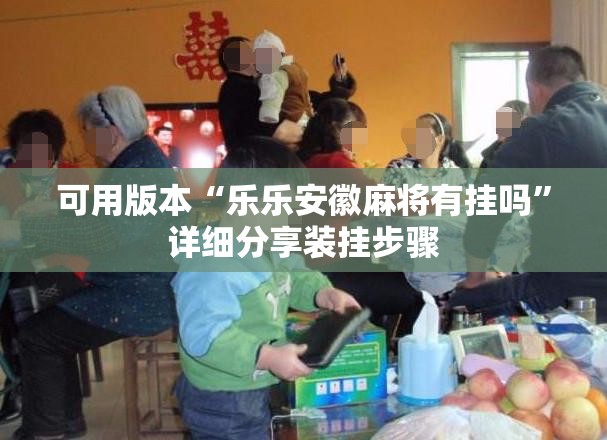 可用版本“乐乐安徽麻将有挂吗”详细分享装挂步骤