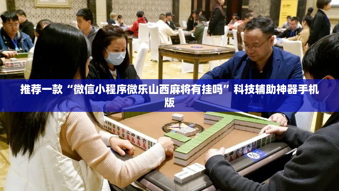 推荐一款“微信小程序微乐山西麻将有挂吗”科技辅助神器手机版
