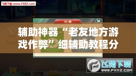 辅助神器“老友地方游戏作弊”细辅助教程分享