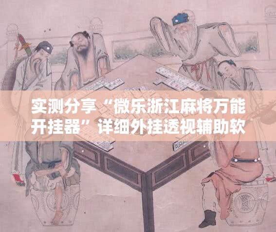 实测分享“微乐浙江麻将万能开挂器”详细外挂透视辅助软件教程