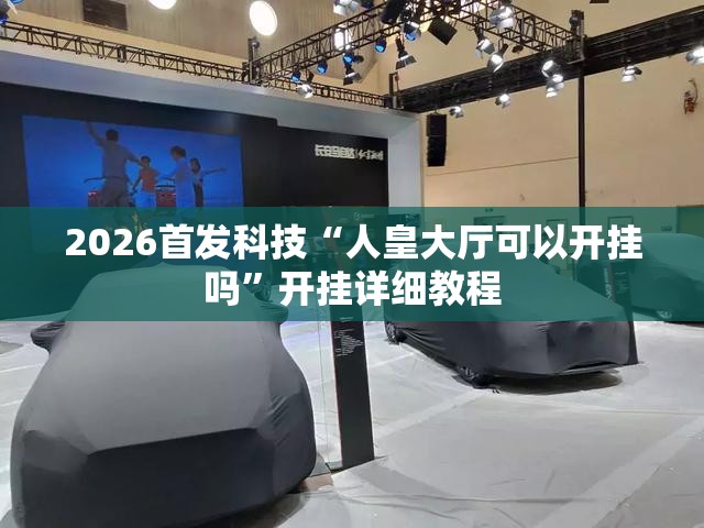 2026首发科技“人皇大厅可以开挂吗	”开挂详细教程