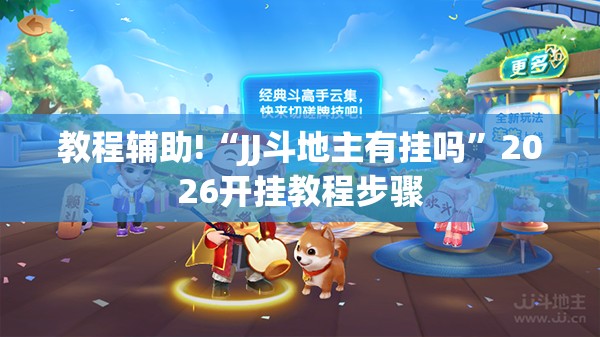 教程辅助!“JJ斗地主有挂吗”2026开挂教程步骤