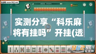 实测分享“科乐麻将有挂吗	”开挂(透视)辅助教程