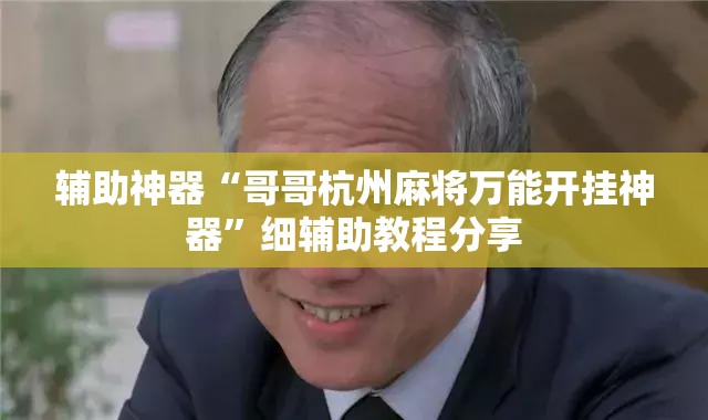 辅助神器“哥哥杭州麻将万能开挂神器”细辅助教程分享