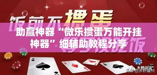 助赢神器“微乐掼蛋万能开挂神器”细辅助教程分享