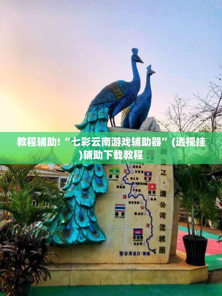 教程辅助!“七彩云南游戏辅助器”(透视挂)辅助下载教程