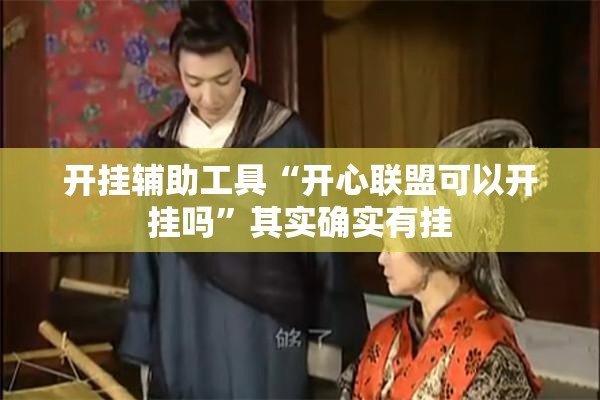 开挂辅助工具“开心联盟可以开挂吗	”其实确实有挂