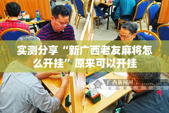 实测分享“新广西老友麻将怎么开挂”原来可以开挂