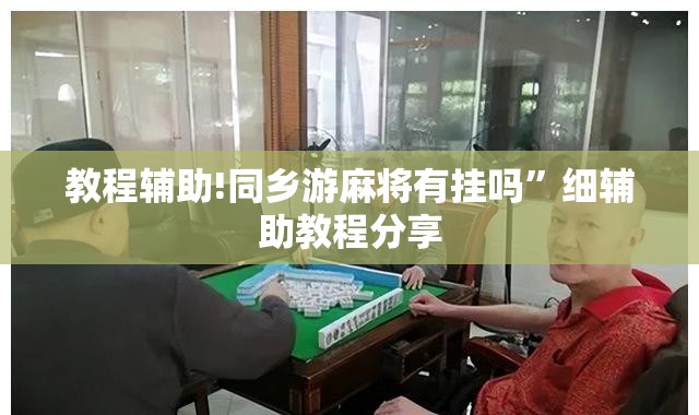 教程辅助!同乡游麻将有挂吗”细辅助教程分享