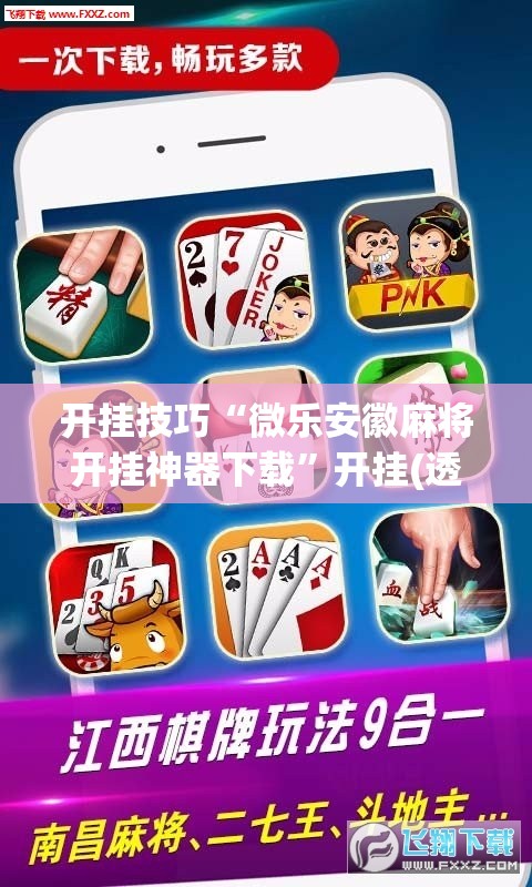 开挂技巧“微乐安徽麻将开挂神器下载”开挂(透视)辅助神器