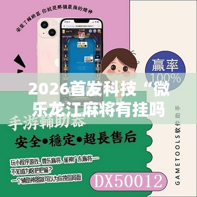 2026首发科技“微乐龙江麻将有挂吗	”其实确实有挂