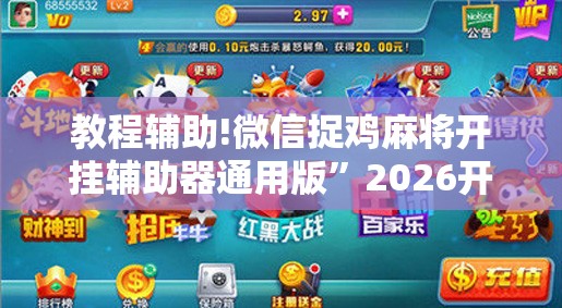 教程辅助!微信捉鸡麻将开挂辅助器通用版”2026开挂教程步骤