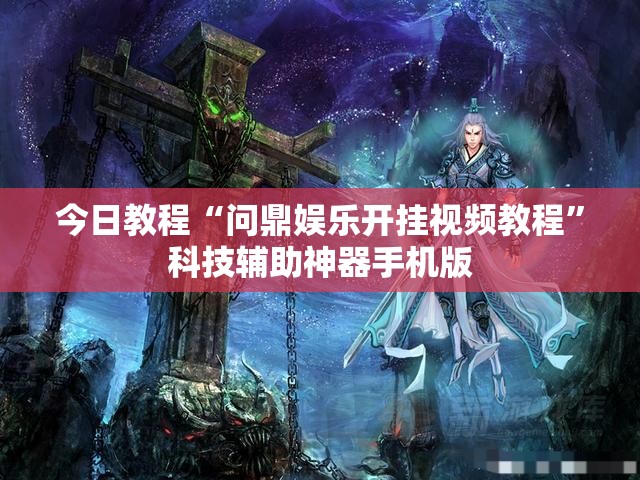 今日教程“问鼎娱乐开挂视频教程”科技辅助神器手机版