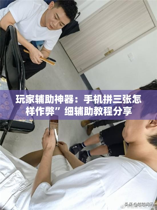 玩家辅助神器：手机拼三张怎样作弊”细辅助教程分享