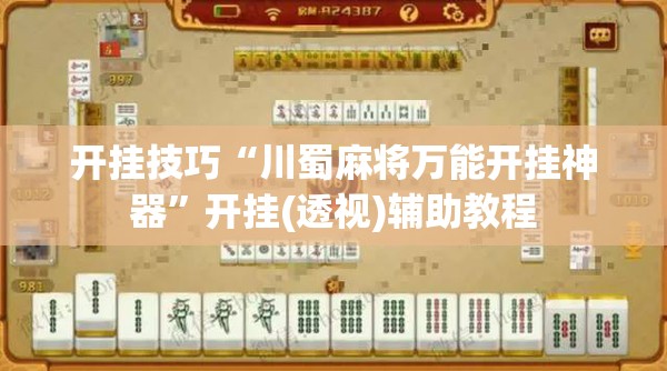 开挂技巧“川蜀麻将万能开挂神器”开挂(透视)辅助教程