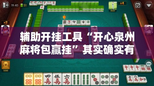 辅助开挂工具“开心泉州麻将包赢挂”其实确实有挂