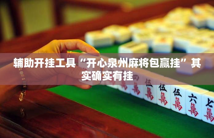 辅助开挂工具“开心泉州麻将包赢挂”其实确实有挂