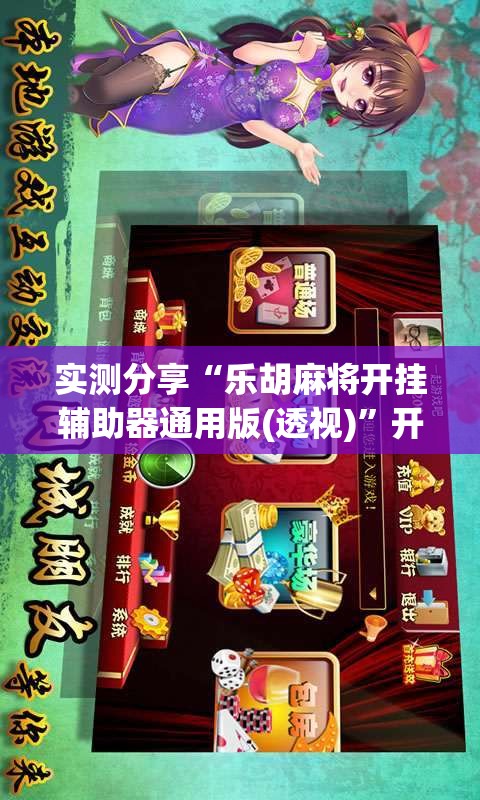 实测分享“乐胡麻将开挂辅助器通用版(透视)”开挂辅助脚本+详细开挂安装教程