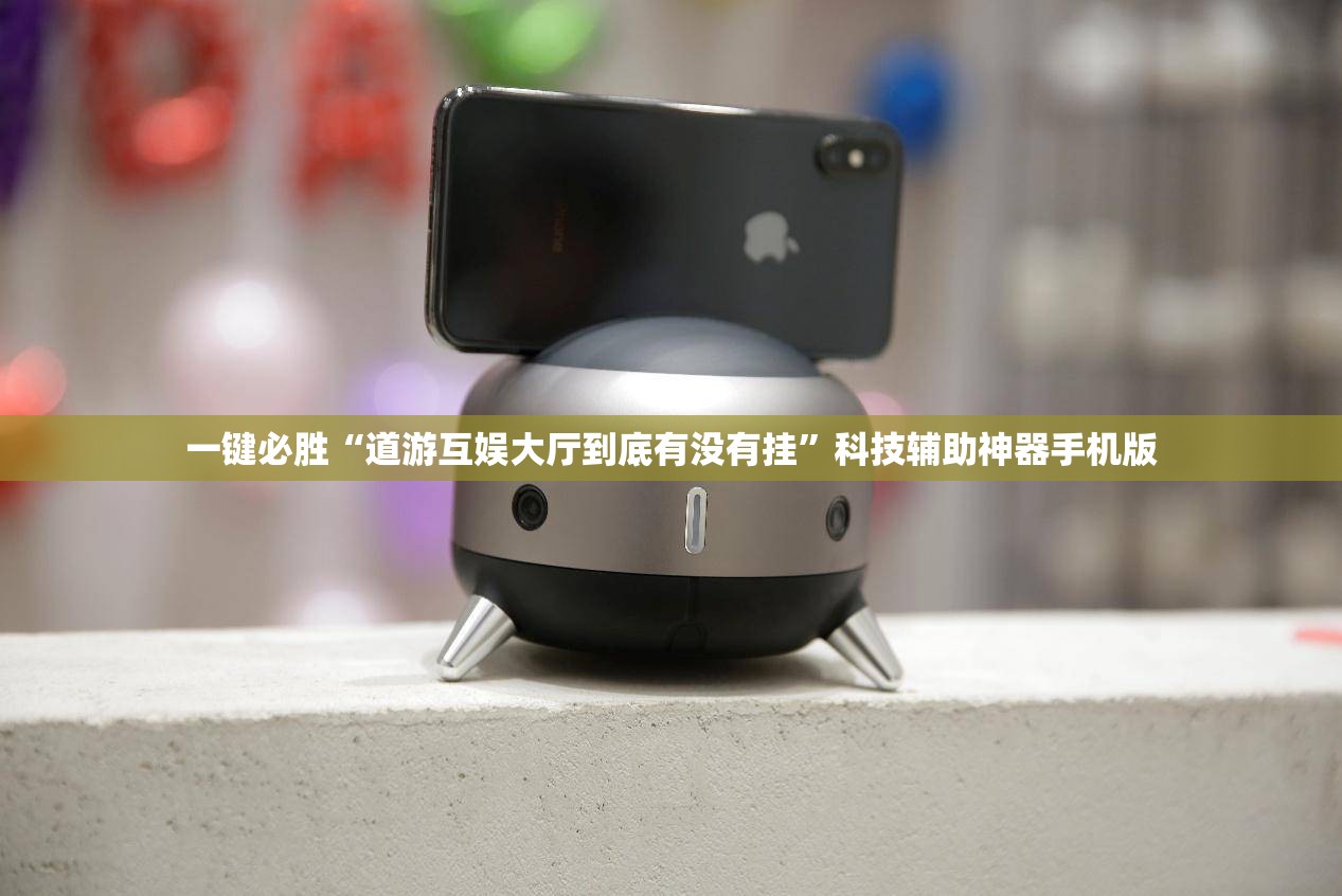 一键必胜“道游互娱大厅到底有没有挂	”科技辅助神器手机版