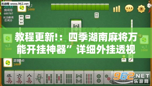 教程更新!：四季湖南麻将万能开挂神器	”详细外挂透视辅助软件教程