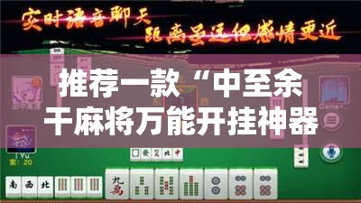 推荐一款“中至余干麻将万能开挂神器”详细外挂透视辅助软件教程