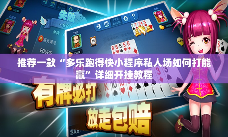 推荐一款“多乐跑得快小程序私人场如何打能赢”详细开挂教程