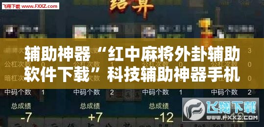 辅助神器“红中麻将外卦辅助软件下载”科技辅助神器手机版