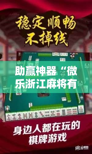 助赢神器“微乐浙江麻将有挂吗”科技辅助神器手机版
