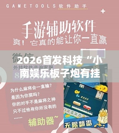 2026首发科技“小南娱乐板子炮有挂吗”开挂(透视)辅助神器