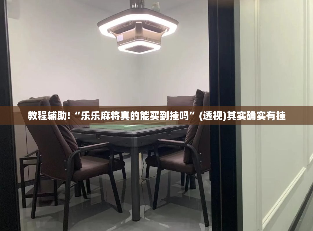 教程辅助!“乐乐麻将真的能买到挂吗”(透视)其实确实有挂