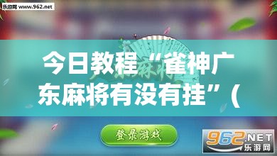 今日教程“雀神广东麻将有没有挂”(透视)其实确实有挂