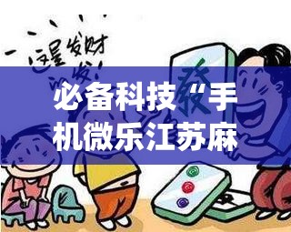 必备科技“手机微乐江苏麻将有挂吗	”(免费)开挂辅助教学(最新辅助开挂教程)