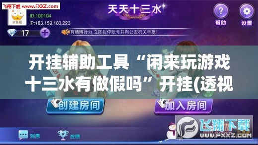 开挂辅助工具“闲来玩游戏十三水有做假吗”开挂(透视)辅助神器