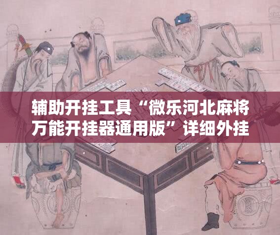 辅助开挂工具“微乐河北麻将万能开挂器通用版”详细外挂透视辅助软件教程
