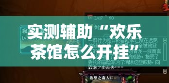 实测辅助“欢乐茶馆怎么开挂”2026开挂教程步骤