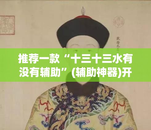 推荐一款“十三十三水有没有辅助”(辅助神器)开挂详细教程