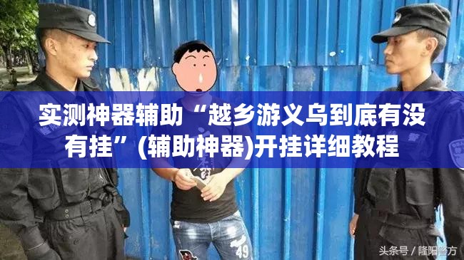 实测神器辅助“越乡游义乌到底有没有挂”(辅助神器)开挂详细教程