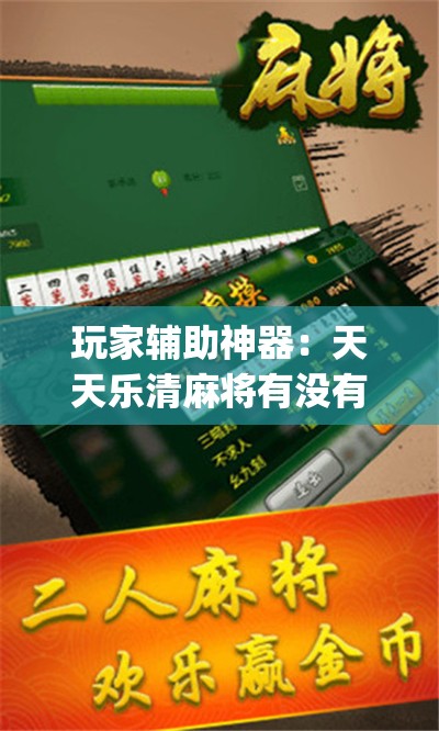 玩家辅助神器：天天乐清麻将有没有挂”(透视挂)辅助下载教程