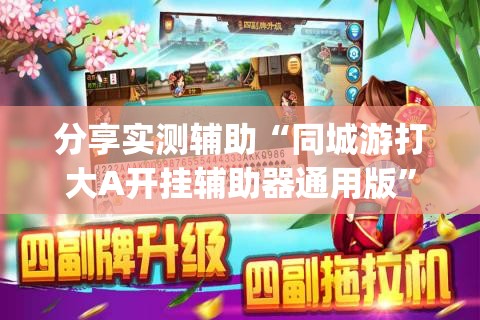 分享实测辅助“同城游打大A开挂辅助器通用版”开挂(透视)辅助教程