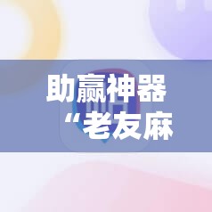 助赢神器“老友麻将怎么开挂”详细外挂透视辅助软件教程